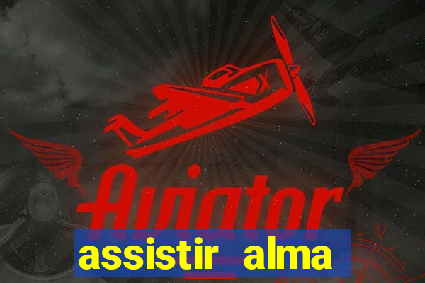 assistir alma gêmea online grátis